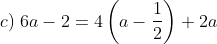 c) \; 6a-2=4\left ( a-\frac{1}{2} \right )+2a